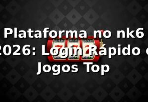 Plataforma no nk6 2026: Login Rápido e Jogos Top 🔥